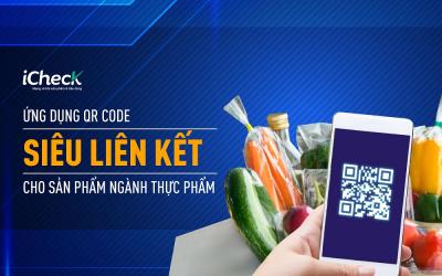 Ứng dụng QR code SIÊU LIÊN KẾT cho sản phẩm ngành thực phẩm